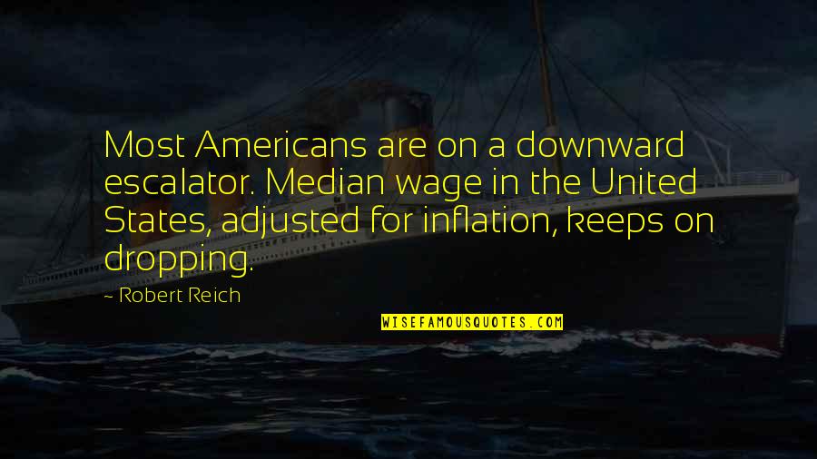 Escalator Quotes By Robert Reich: Most Americans are on a downward escalator. Median
