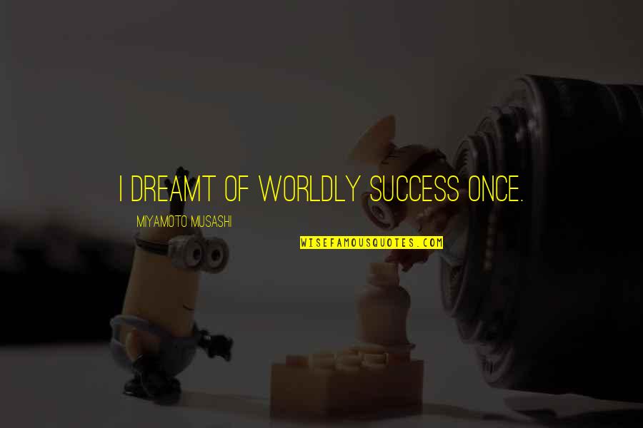 Escalfar Ovos Quotes By Miyamoto Musashi: I dreamt of worldly success once.