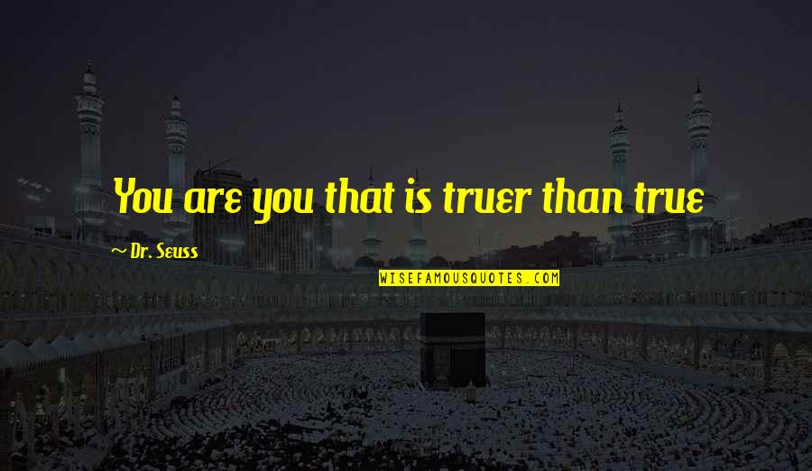 Escalier Tournant Quotes By Dr. Seuss: You are you that is truer than true Escalier Tournant Quotes By Dr. Seuss: You are you that is truer than true