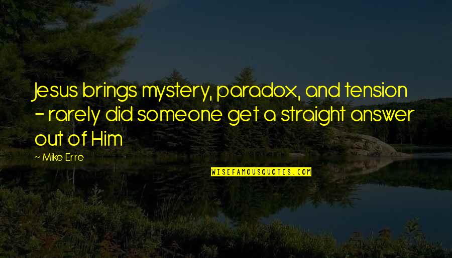 Escalinata Jeroglifica Quotes By Mike Erre: Jesus brings mystery, paradox, and tension - rarely