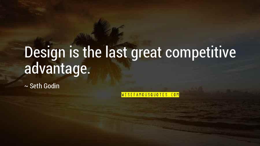 Escalinatas Quotes By Seth Godin: Design is the last great competitive advantage.