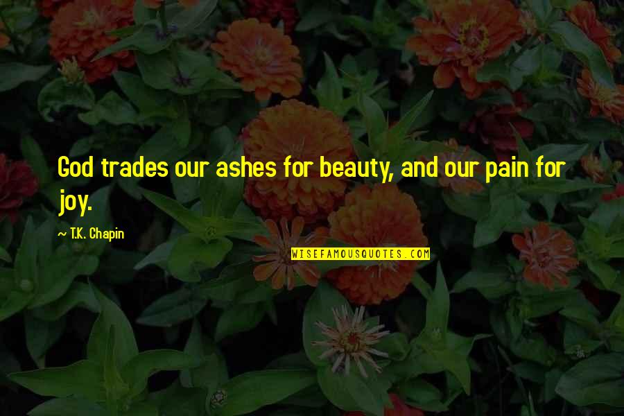 Escalle Larkspur Quotes By T.K. Chapin: God trades our ashes for beauty, and our