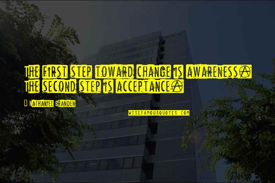 Escalona Elementary Quotes By Nathaniel Branden: The first step toward change is awareness. The