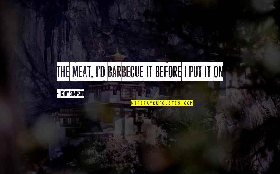 Escalones De Cristal Craquelafos Quotes By Cody Simpson: The meat. I'd barbecue it before I put Escalones De Cristal Craquelafos Quotes By Cody Simpson: The meat. I'd barbecue it before I put