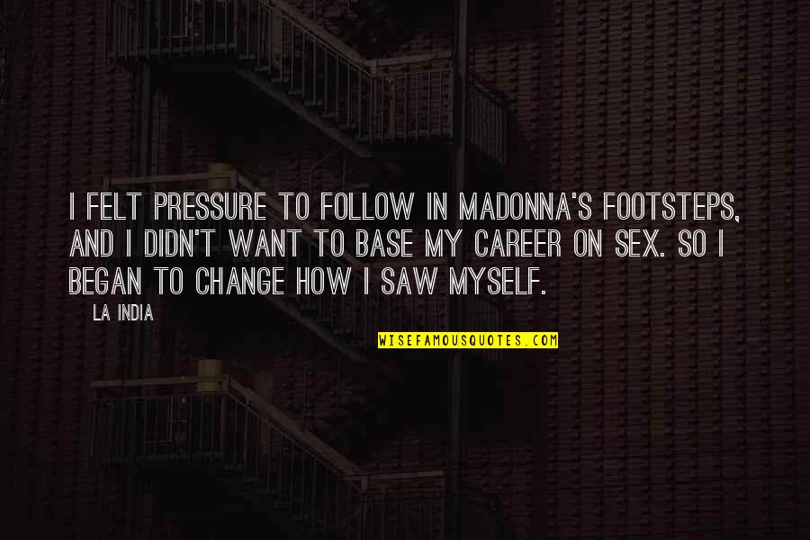Escalones De Cristal Craquelafos Quotes By La India: I felt pressure to follow in Madonna's footsteps, Escalones De Cristal Craquelafos Quotes By La India: I felt pressure to follow in Madonna's footsteps,