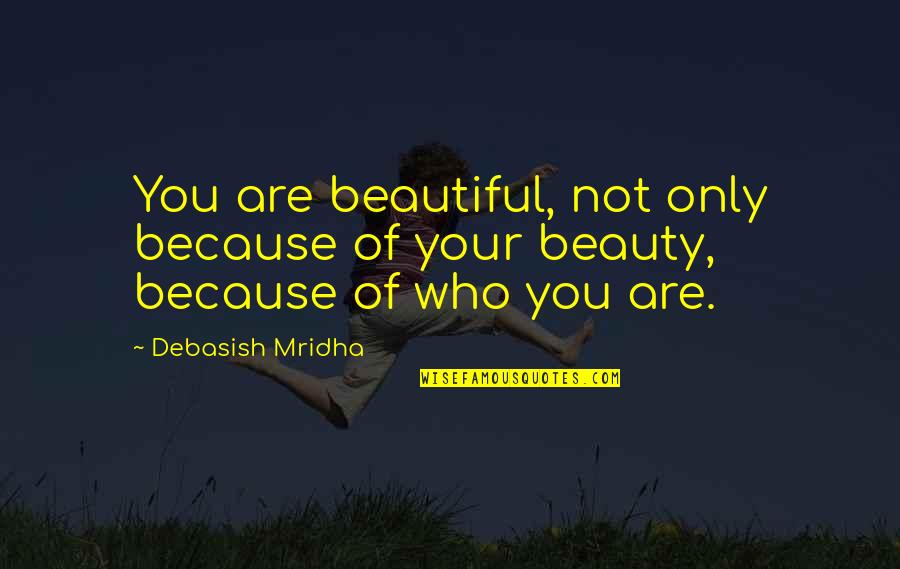 Escalopes Quotes By Debasish Mridha: You are beautiful, not only because of your