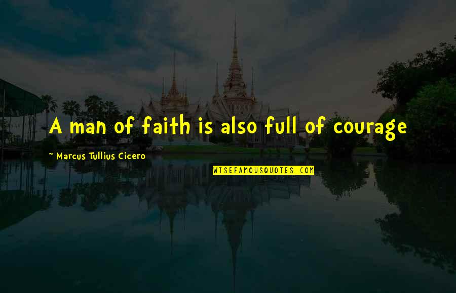 Escamilla Laredo Quotes By Marcus Tullius Cicero: A man of faith is also full of