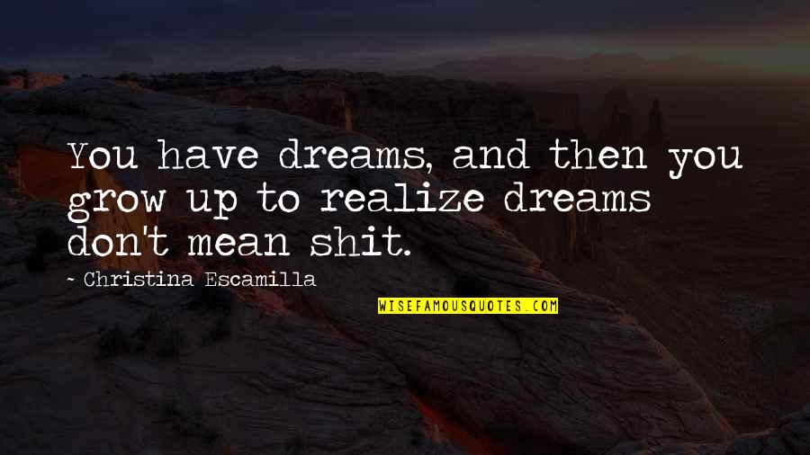 Escamilla Quotes By Christina Escamilla: You have dreams, and then you grow up
