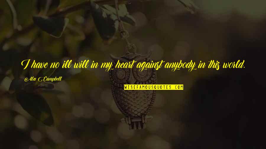 Escamillo Jones Quotes By Alex Campbell: I have no ill will in my heart Escamillo Jones Quotes By Alex Campbell: I have no ill will in my heart
