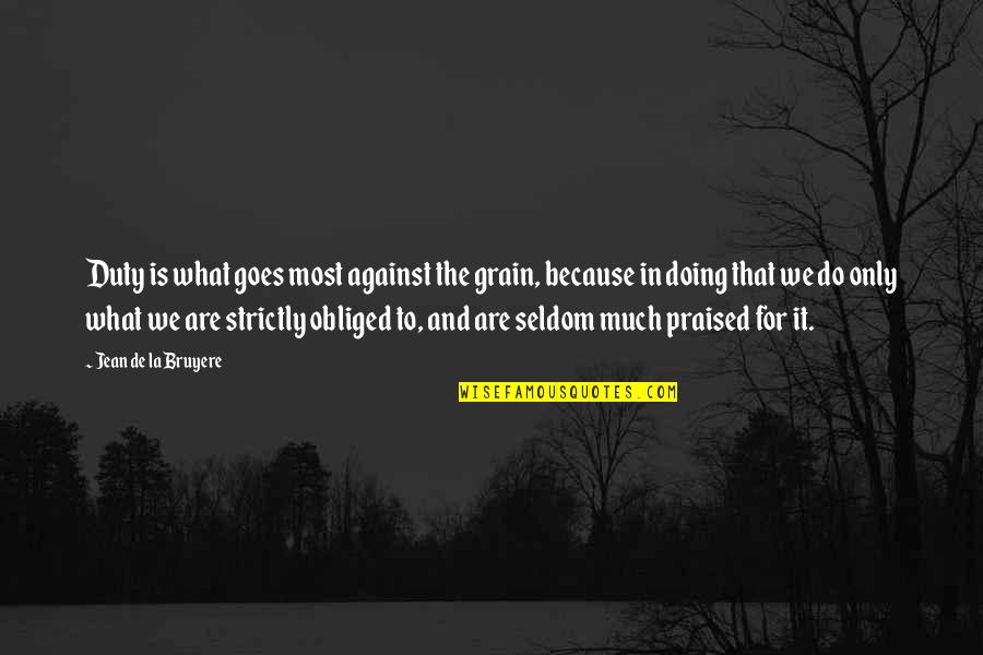 Escamillo Jones Quotes By Jean De La Bruyere: Duty is what goes most against the grain,