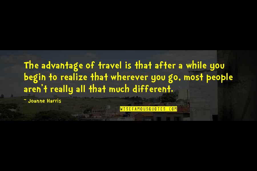 Escamillo Jones Quotes By Joanne Harris: The advantage of travel is that after a Escamillo Jones Quotes By Joanne Harris: The advantage of travel is that after a