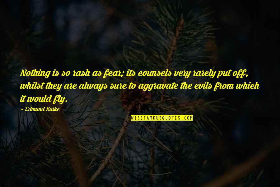 Escamillo Quotes By Edmund Burke: Nothing is so rash as fear; its counsels Escamillo Quotes By Edmund Burke: Nothing is so rash as fear; its counsels