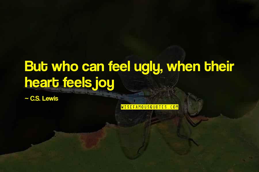 Escamotage 2 Quotes By C.S. Lewis: But who can feel ugly, when their heart Escamotage 2 Quotes By C.S. Lewis: But who can feel ugly, when their heart