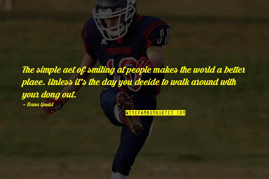 Escamotage 2 Quotes By Dana Gould: The simple act of smiling at people makes Escamotage 2 Quotes By Dana Gould: The simple act of smiling at people makes