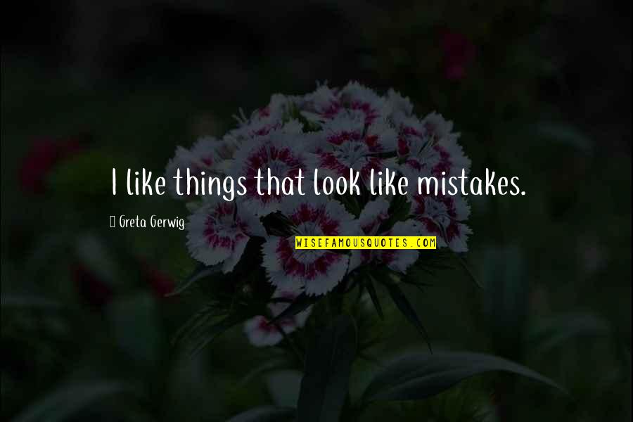 Escamotage 2 Quotes By Greta Gerwig: I like things that look like mistakes. Escamotage 2 Quotes By Greta Gerwig: I like things that look like mistakes.