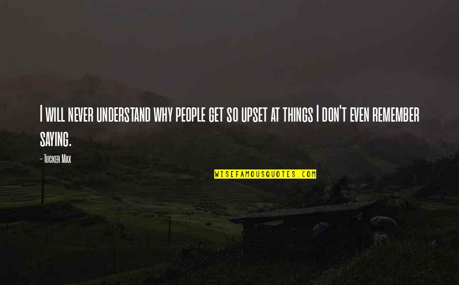 Escamotage Quotes By Tucker Max: I will never understand why people get so