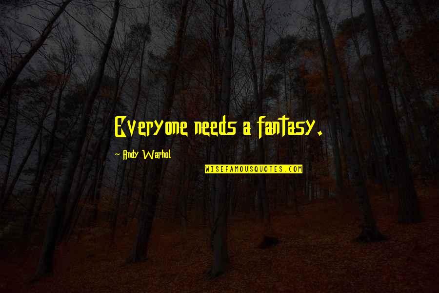 Escanaba Michigan Quotes By Andy Warhol: Everyone needs a fantasy.