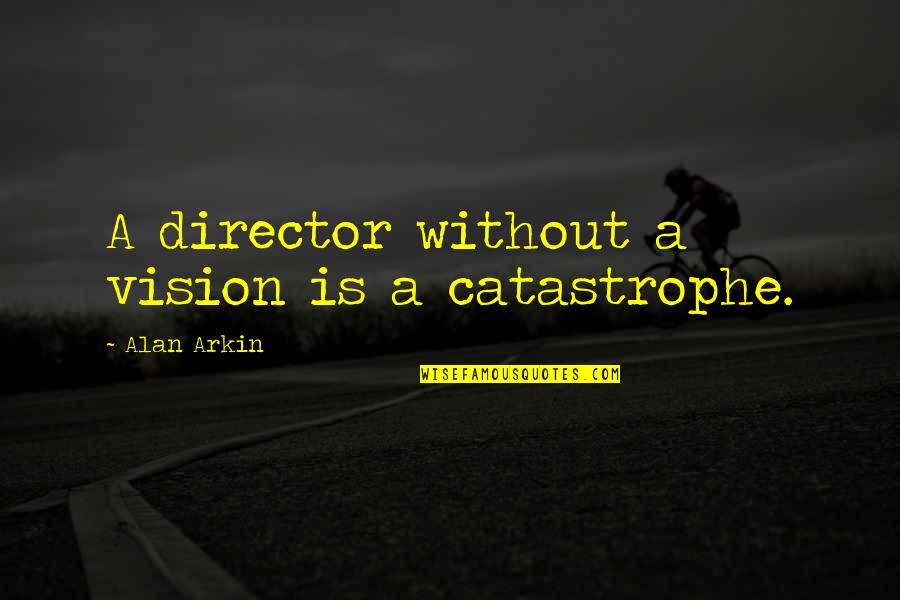Escancarado Ingles Quotes By Alan Arkin: A director without a vision is a catastrophe.