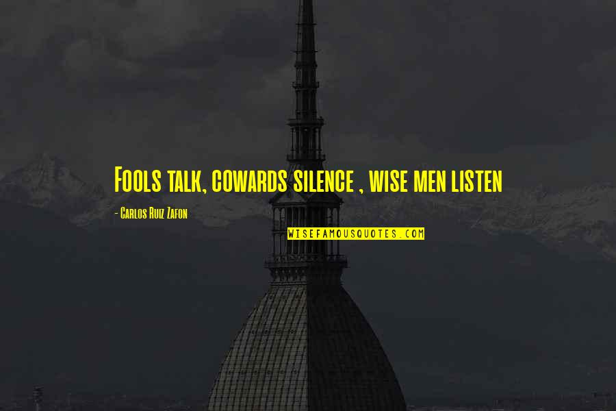 Escancarar Quotes By Carlos Ruiz Zafon: Fools talk, cowards silence , wise men listen