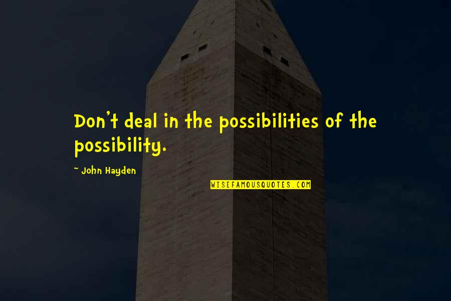 Escancarar Quotes By John Hayden: Don't deal in the possibilities of the possibility.