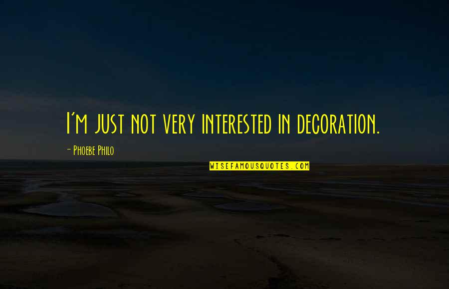 Escandalosos Capitulos Quotes By Phoebe Philo: I'm just not very interested in decoration. Escandalosos Capitulos Quotes By Phoebe Philo: I'm just not very interested in decoration.