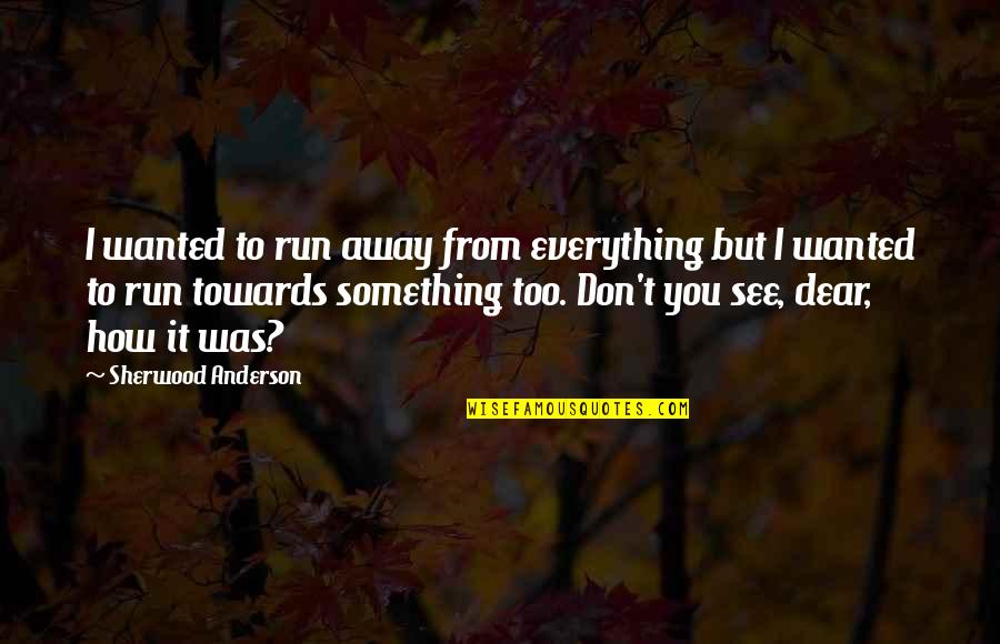 Escandalosos En Quotes By Sherwood Anderson: I wanted to run away from everything but