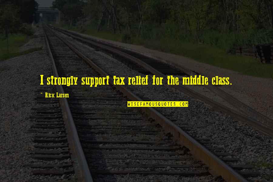 Escandar Algeet Quotes By Rick Larsen: I strongly support tax relief for the middle