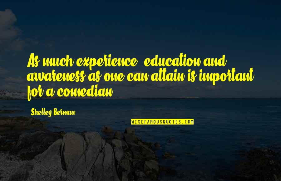 Escandar Algeet Quotes By Shelley Berman: As much experience, education and awareness as one
