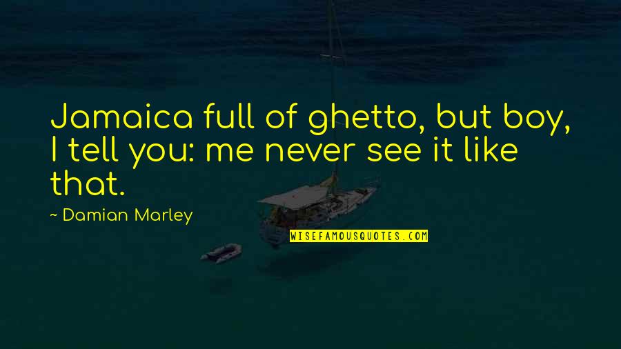 Escandelev Quotes By Damian Marley: Jamaica full of ghetto, but boy, I tell