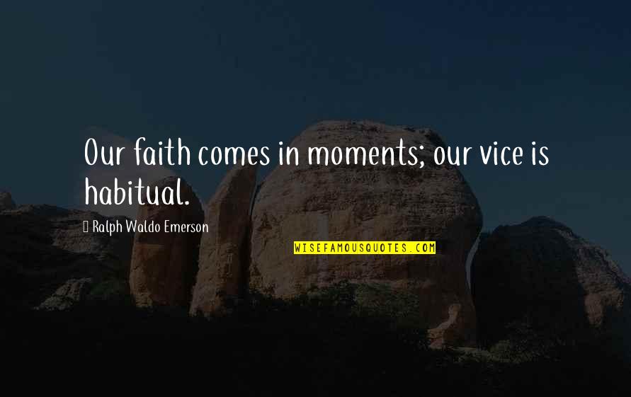 Escandon Elementary Quotes By Ralph Waldo Emerson: Our faith comes in moments; our vice is