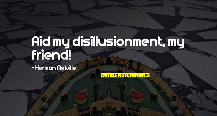 Escapade Trailers Quotes By Herman Melville: Aid my disillusionment, my friend!