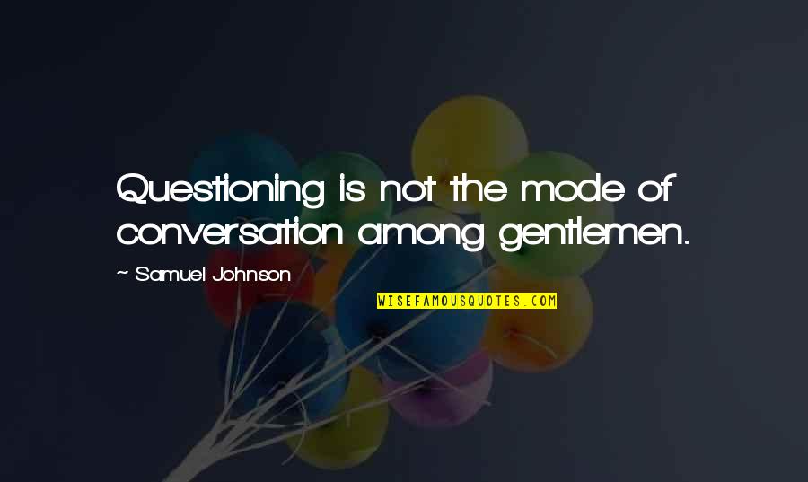 Escapade Trailers Quotes By Samuel Johnson: Questioning is not the mode of conversation among