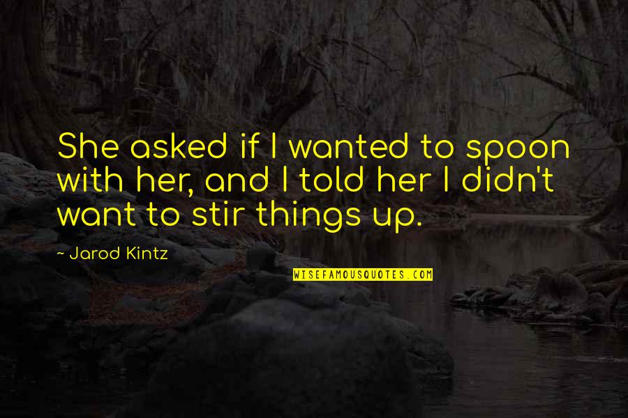 Escapade With Friends Quotes By Jarod Kintz: She asked if I wanted to spoon with