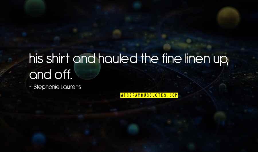 Escapade With Friends Quotes By Stephanie Laurens: his shirt and hauled the fine linen up, Escapade With Friends Quotes By Stephanie Laurens: his shirt and hauled the fine linen up,