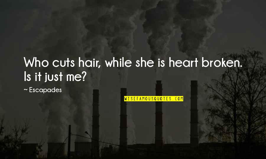 Escapades Quotes By Escapades: Who cuts hair, while she is heart broken.