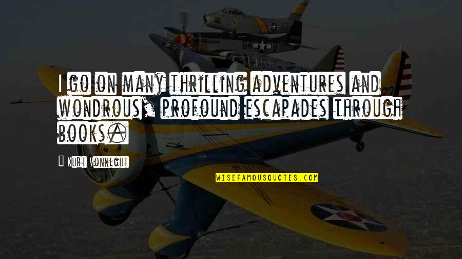 Escapades Quotes By Kurt Vonnegut: I go on many thrilling adventures and wondrous,