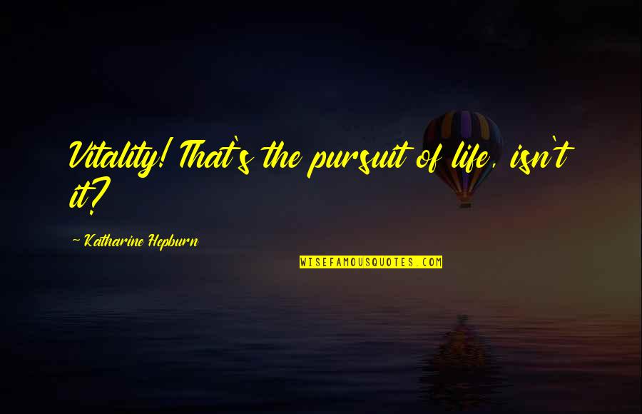 Escapades Synonyms Quotes By Katharine Hepburn: Vitality! That's the pursuit of life, isn't it?