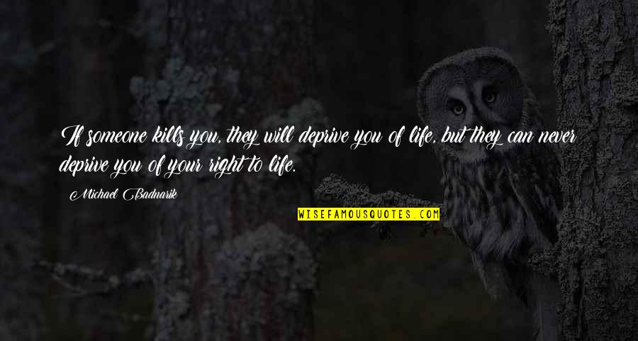 Escapados Quotes By Michael Badnarik: If someone kills you, they will deprive you Escapados Quotes By Michael Badnarik: If someone kills you, they will deprive you