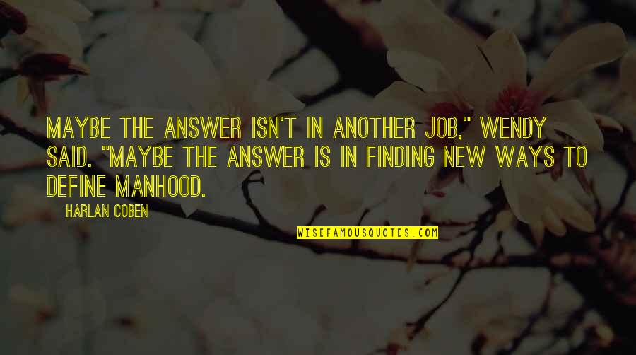 Escapame Quotes By Harlan Coben: Maybe the answer isn't in another job," Wendy Escapame Quotes By Harlan Coben: Maybe the answer isn't in another job," Wendy