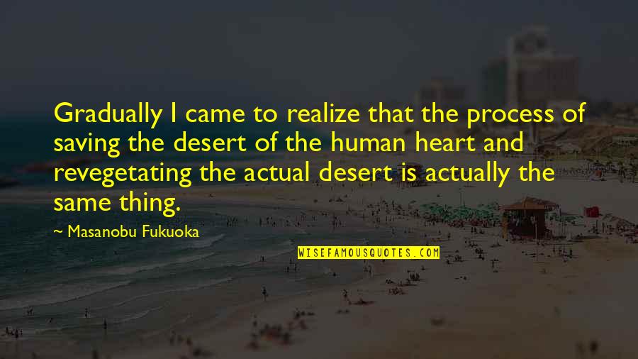 Escapame Quotes By Masanobu Fukuoka: Gradually I came to realize that the process Escapame Quotes By Masanobu Fukuoka: Gradually I came to realize that the process