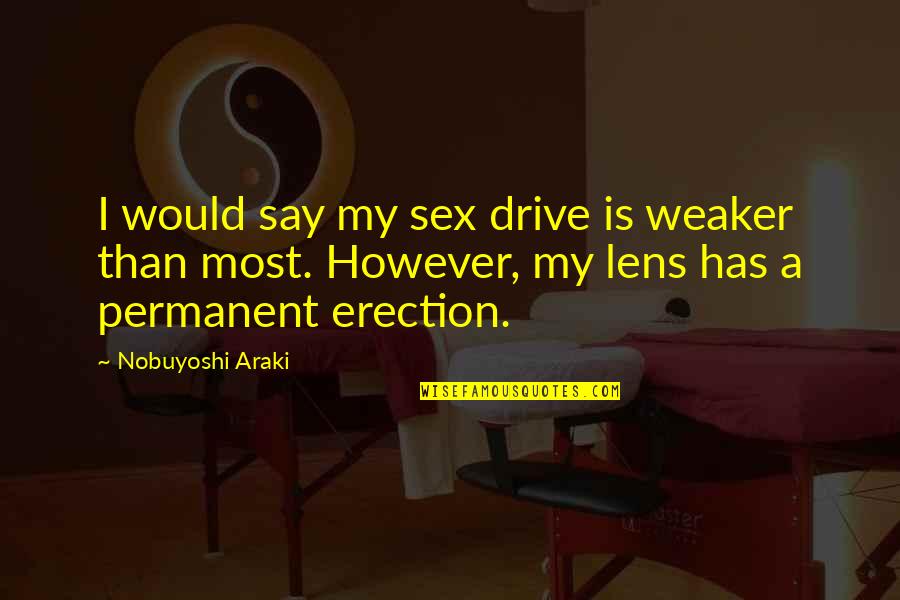 Escapame Quotes By Nobuyoshi Araki: I would say my sex drive is weaker Escapame Quotes By Nobuyoshi Araki: I would say my sex drive is weaker