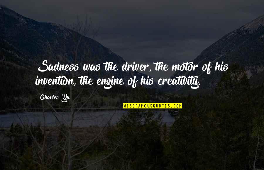 Escapamos A La Quotes By Charles Yu: Sadness was the driver, the motor of his