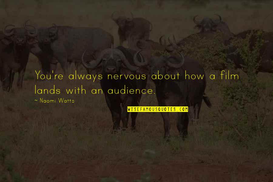 Escapamos A La Quotes By Naomi Watts: You're always nervous about how a film lands