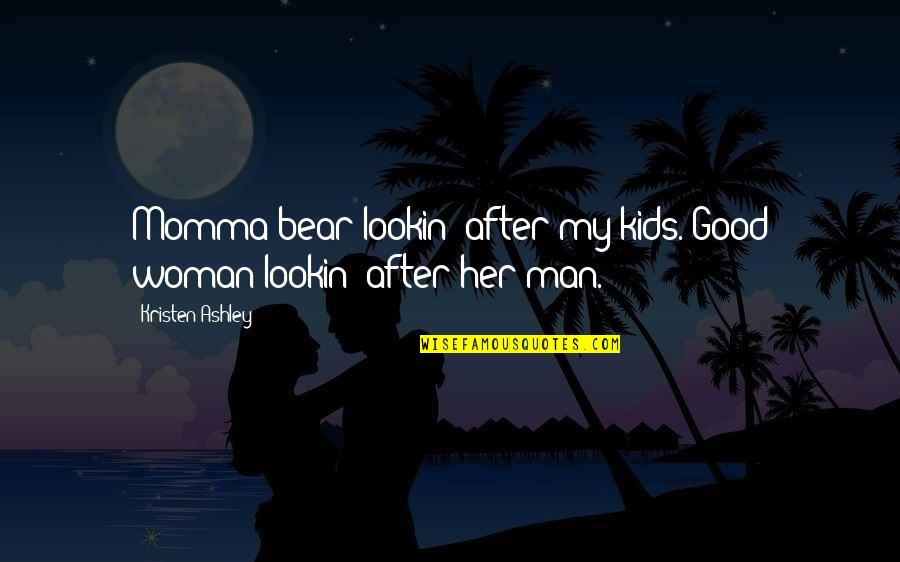 Escapandome Quotes By Kristen Ashley: Momma bear lookin' after my kids. Good woman Escapandome Quotes By Kristen Ashley: Momma bear lookin' after my kids. Good woman