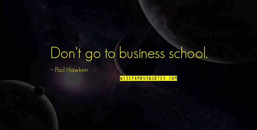Escapandome Quotes By Paul Hawken: Don't go to business school.