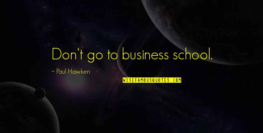 Escapandome Quotes By Paul Hawken: Don't go to business school. Escapandome Quotes By Paul Hawken: Don't go to business school.