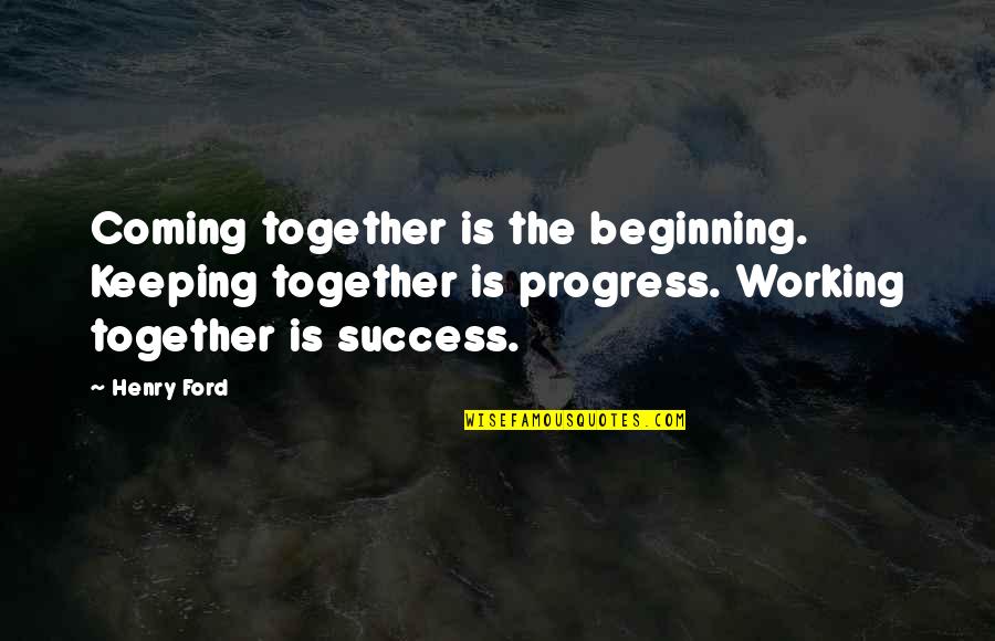Escaparse Quotes By Henry Ford: Coming together is the beginning. Keeping together is