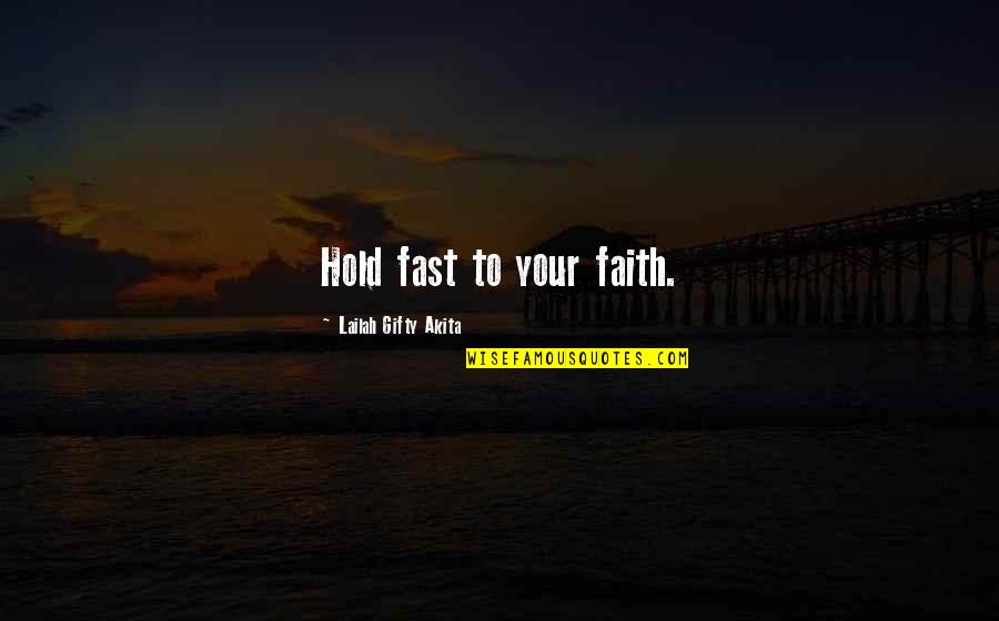 Escaparse Quotes By Lailah Gifty Akita: Hold fast to your faith.