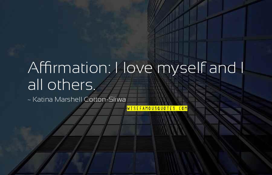 Escap'd Quotes By Katina Marshell Cotton-Sliwa: Affirmation: I love myself and I all others.