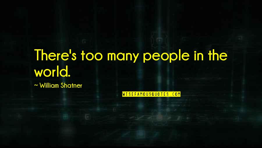 Escap'd Quotes By William Shatner: There's too many people in the world.